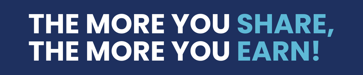 The More You Share, The More You Earn!