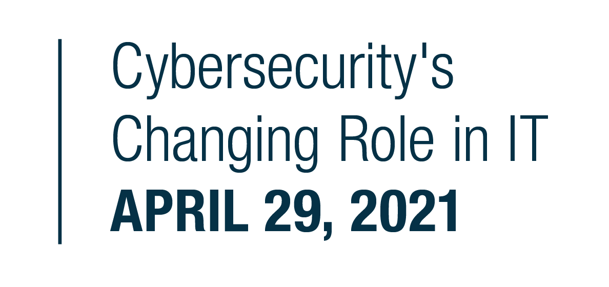 Cybersecurity's Changing Role in IT | April 29 | 8am-2pm PT