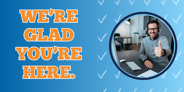 We're Glad You're Here.