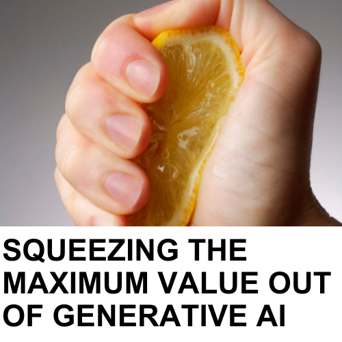 Squeezing the Maximum Value Out of Generative AI